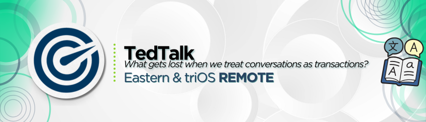 Eastern & triOS Remote: TedTalk – What gets lost when we treat conversations as transactions